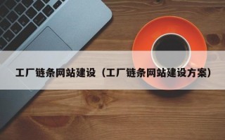迪庆工厂链条网站建设（工厂链条网站建设方案）