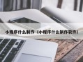 迪庆小程序什么制作（小程序什么制作软件）