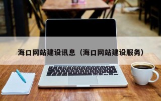 迪庆海口网站建设讯息（海口网站建设服务）