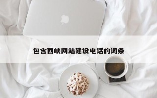 迪庆包含西峡网站建设电话的词条