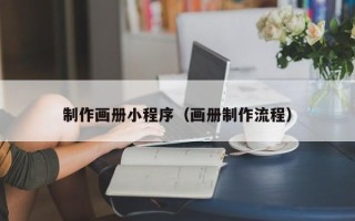 迪庆制作画册小程序（画册制作流程）