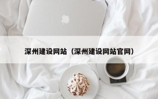 迪庆深州建设网站（深州建设网站官网）